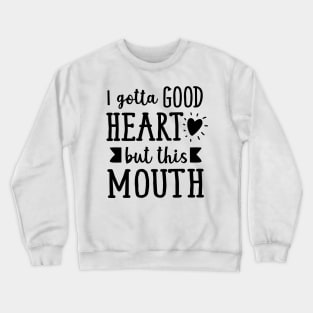 I Gotta Good Heart But This Mouth Crewneck Sweatshirt